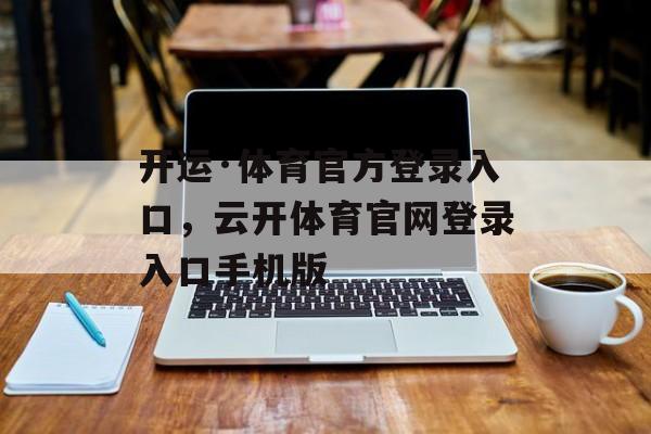 开运·体育官方登录入口，云开体育官网登录入口手机版