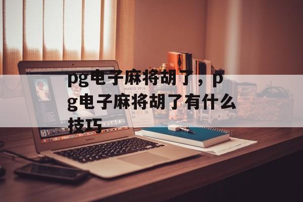 pg电子麻将胡了，pg电子麻将胡了有什么技巧