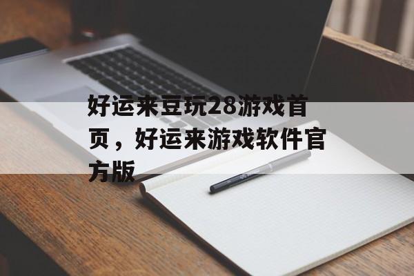 好运来豆玩28游戏首页，好运来游戏软件官方版