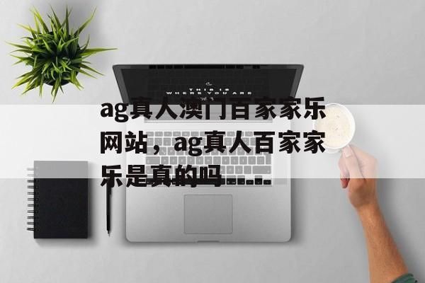 ag真人澳门百家家乐网站，ag真人百家家乐是真的吗